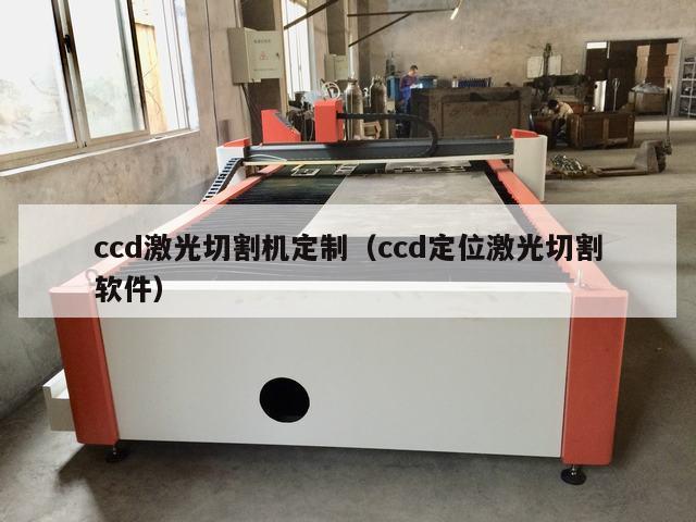 ccd激光切割机定制（ccd定位激光切割软件）